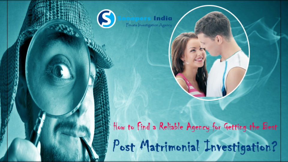 how-to-find-a-reliable-agency-for-getting-the-best-post-matrimonial-investigation