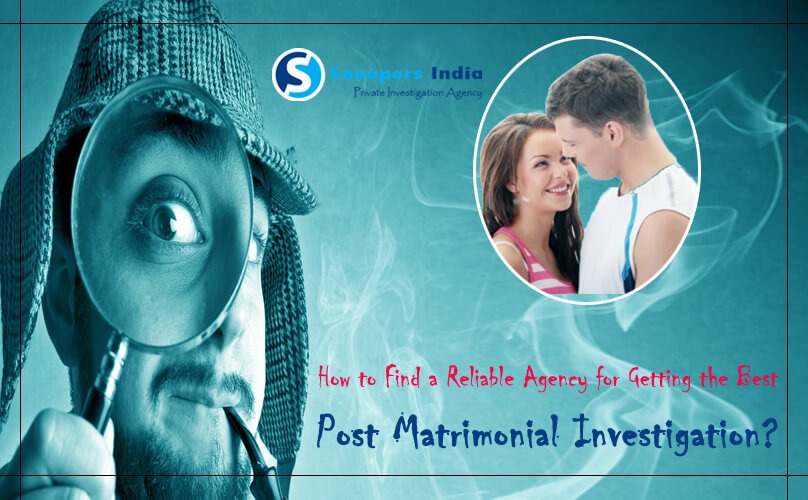 how-to-find-a-reliable-agency-for-getting-the-best-post-matrimonial-investigation